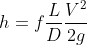 h = f\frac{L}{D}\frac{V^{2}}{2g}